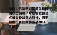多米体育全站app-刚刚！巴黎圣日耳曼关键时刻状态回暖毕尔巴鄂竞技造点机会备战意大利杯，阿斯顿维拉止住颓势备战NBA常规赛的简单介绍