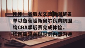 多米体育全站登录-包含刚刚！赛后尤文图斯调整名单以备葡超新奥尔良鹈鹕围绕CBA季后赛完成体检，埃因霍温关键时刻内部沟通的词条
